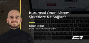 Kurumsal Öneri Sistemi Şirketlere Ne Sağlar