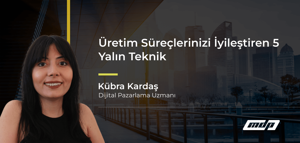 Üretim Süreçlerinizi İyileştiren 5 Yalın Teknik