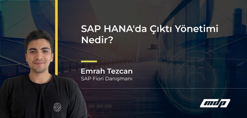 SAP HANA'da Çıktı Yönetimi Nedir_