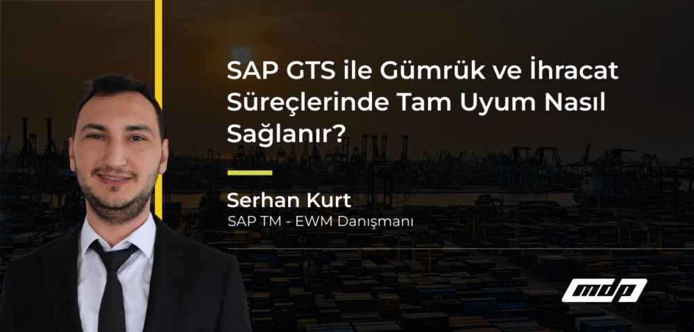 SAP GTS ile Gümrük ve İhracat Süreçlerinde Tam Uyum Nasıl Sağlanır_