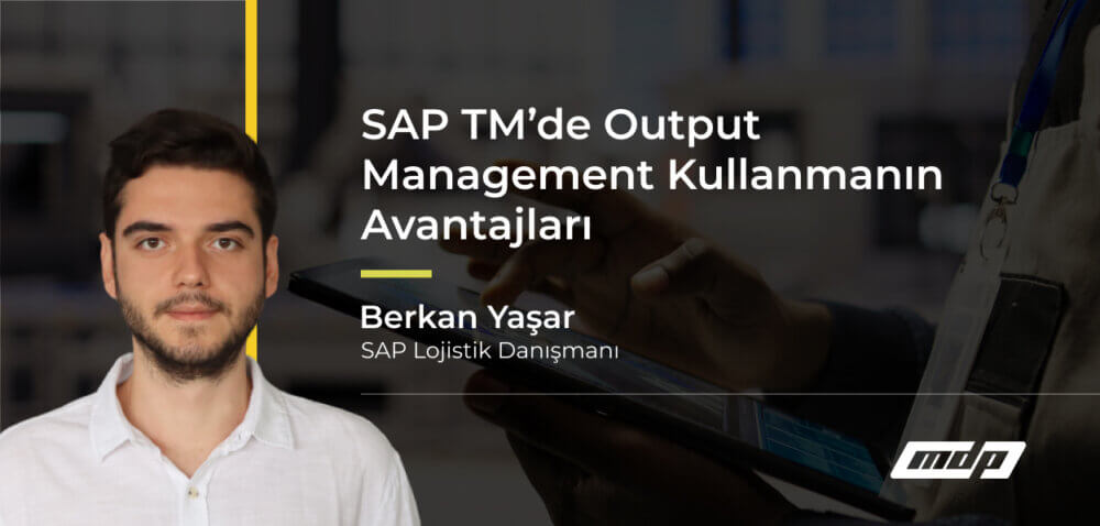 SAP TM’de Output Management Kullanmanın Avantajları