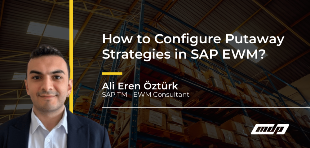 How to Configure Putaway Strategies in SAP EWM? - Ali Eren Öztürk
