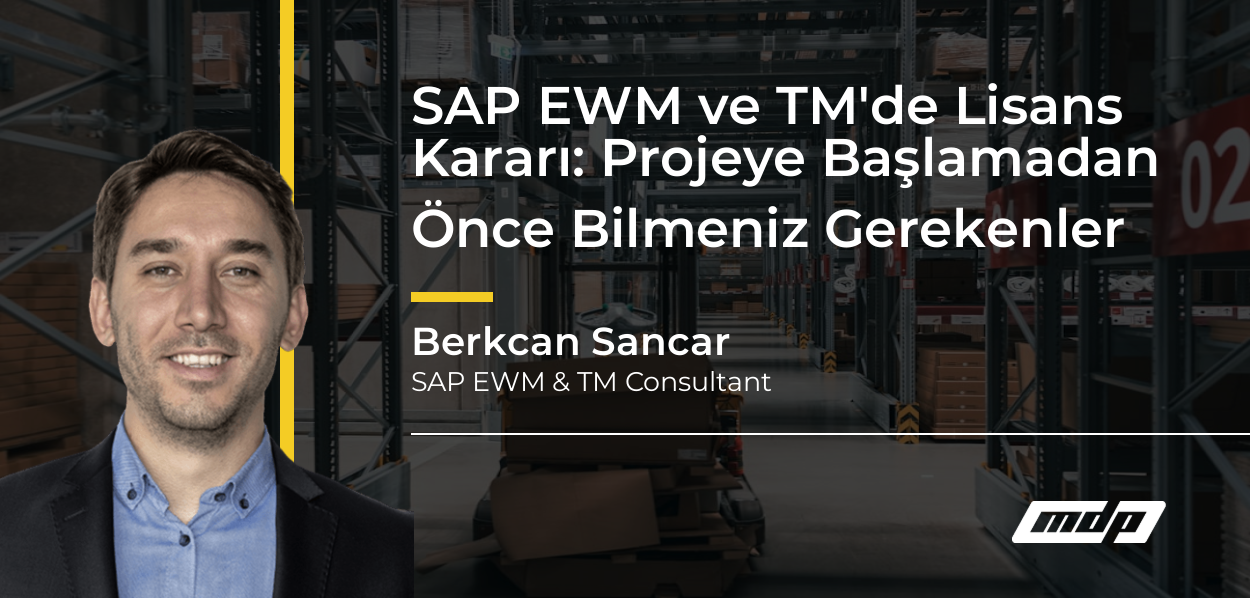SAP EWM ve TM'de Lisans Kararı: Projeye Başlamadan Önce Bilmeniz Gerekenler - Berkcan Sancar
