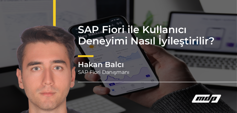 SAP Fiori ile Kullanıcı Deneyimi Nasıl İyileştirilir? - Hakan Balcı