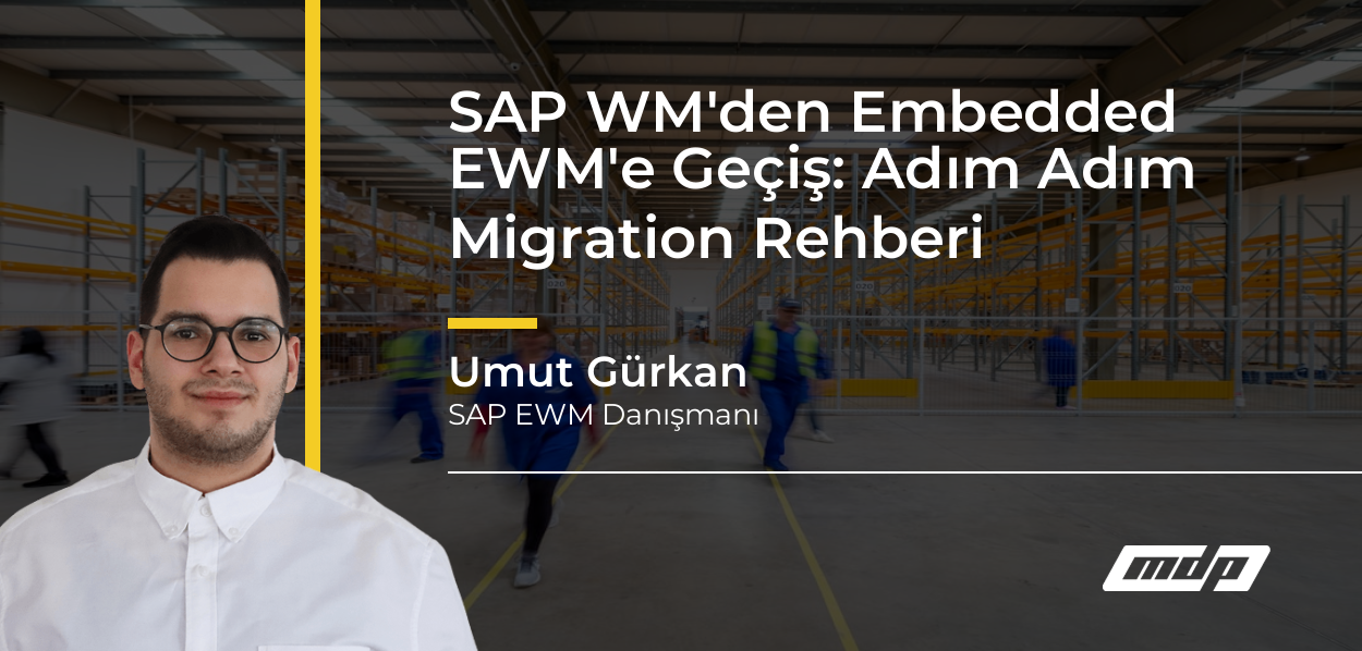 SAP WM'den Embedded EWM'e Geçiş: Adım Adım Migration Rehberi - Umut Gürkan