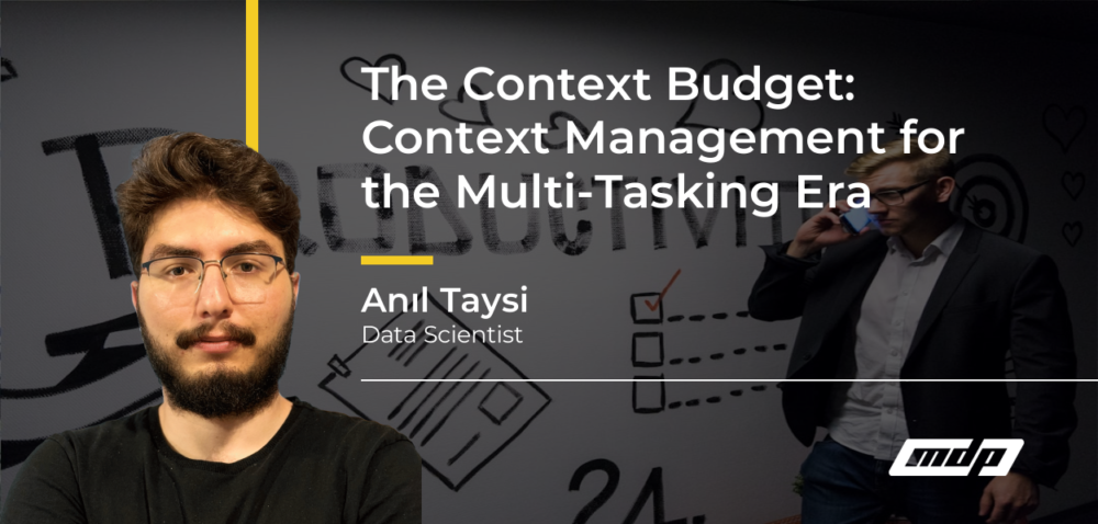 The Context Budget: Context Management for the Multi-Tasking Era - Anıl Taysi