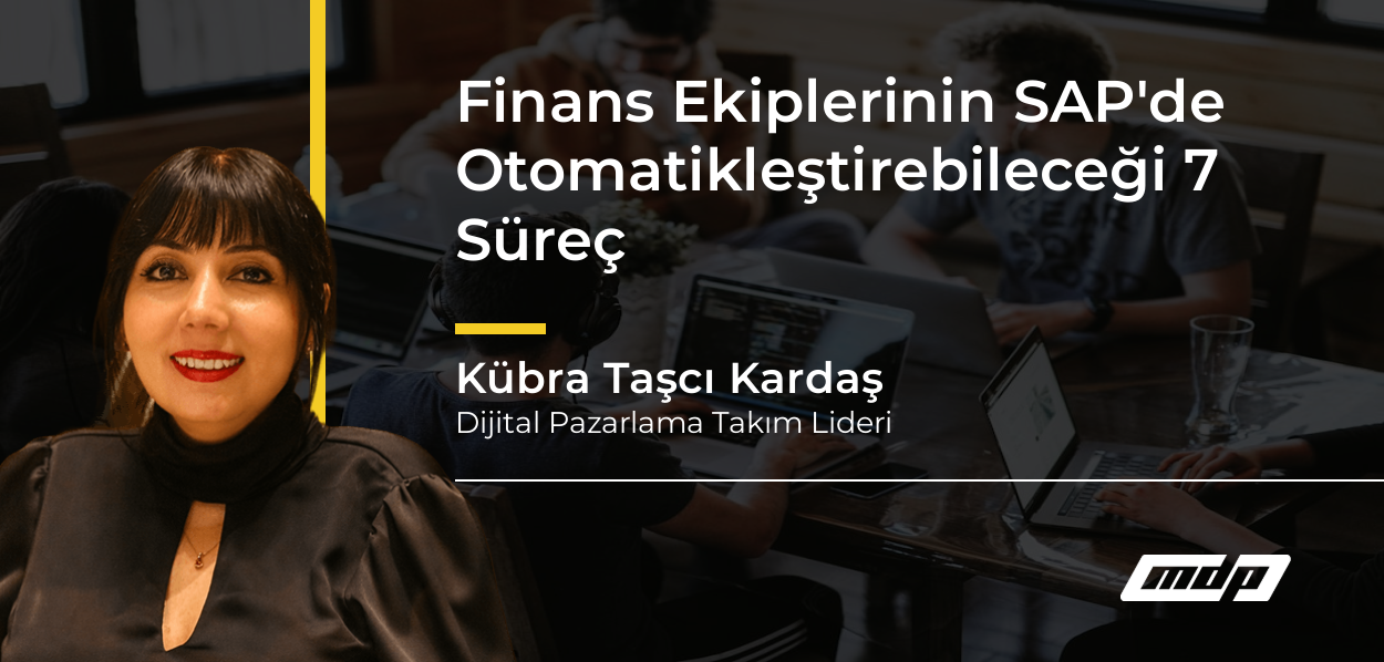 Finans Ekiplerinin SAP'de Otomatikleştirebileceği 7 Süreç - Kübra Taşcı Kardaş