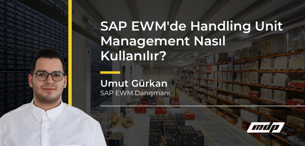 SAP EWM'de Handling Unit Management Nasıl Kullanılır? - Umut Gürkan