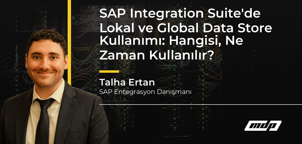 SAP Integration Suite'de Lokal ve Global Data Store Kullanımı: Hangisi, Ne Zaman Kullanılır? - Talha Ertan