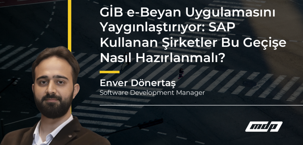 GİB e-Beyan Uygulamasını Yaygınlaştırıyor: SAP Kullanan Şirketler Bu Geçişe Nasıl Hazırlanmalı? - Enver Dönertaş