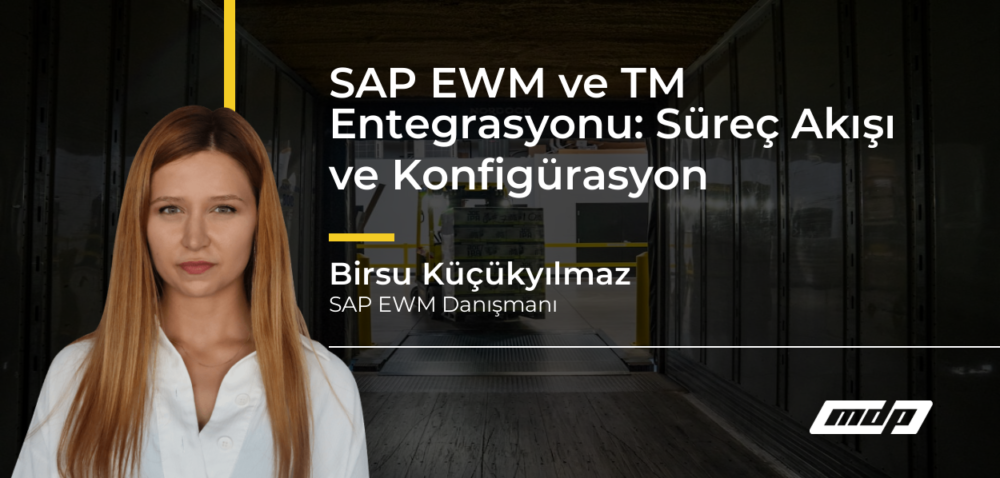 SAP EWM ve TM Entegrasyonu: Süreç Akışı ve Konfigürasyon - Birsu Küçükyılmaz
