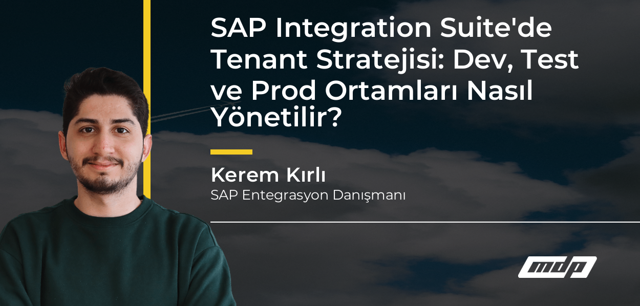 SAP Integration Suite'de Tenant Stratejisi: Dev, Test ve Prod Ortamları Nasıl Yönetilir? - Kerem Kırlı