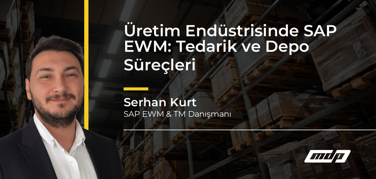 Üretim Endüstrisinde SAP EWM: Tedarik ve Depo Süreçleri - Serhan Kurt